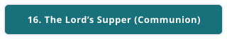 16. The Lord’s Supper (Communion)